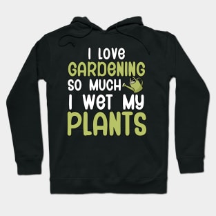 I love gardening so much i wet my plants Hoodie